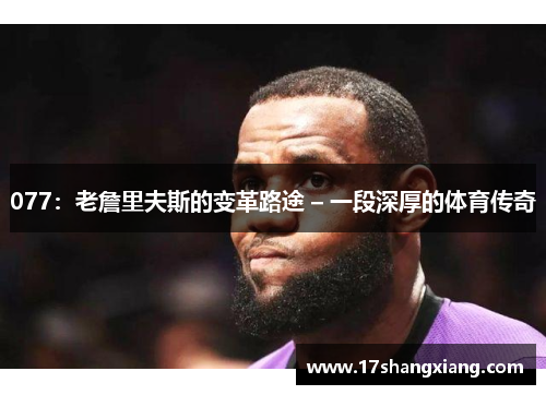 077：老詹里夫斯的变革路途 – 一段深厚的体育传奇